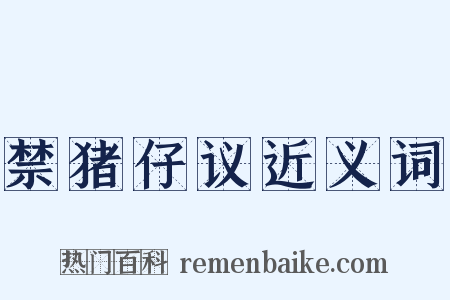 禁猪仔议近义词是什么意思的图片